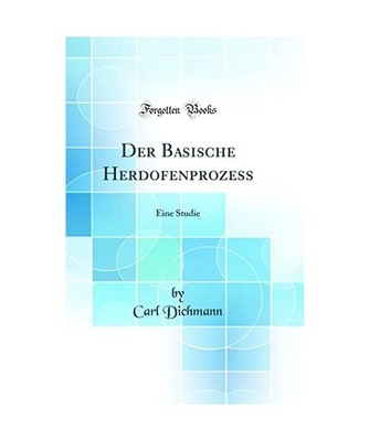 Der Basische Herdofenprozess: Eine Studie [Classic Reprint]: Eine Studie 