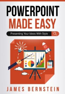 PowerPoint Made Easy: Presenting Your Ideas With Style by Bernstein, James