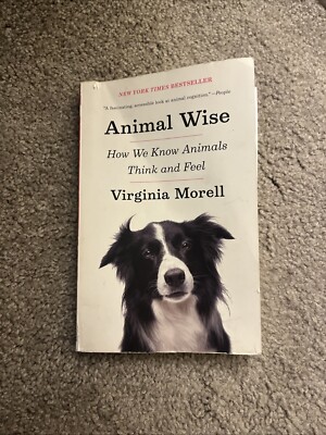 Animal Wise: How We Know Animals Think and Feel by Morell, Virginia