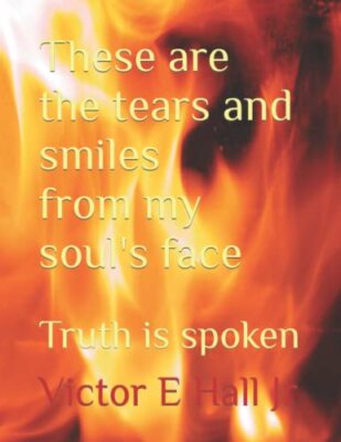 These are the tears and smiles from my soul's face: Truth is spoken by Victor...
