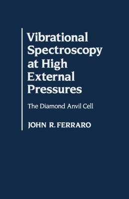 VIBRATIONAL SPECTROSCOPY AT HIGH EXTERNAL PRESSURES: THE By John R. Ferraro NEW