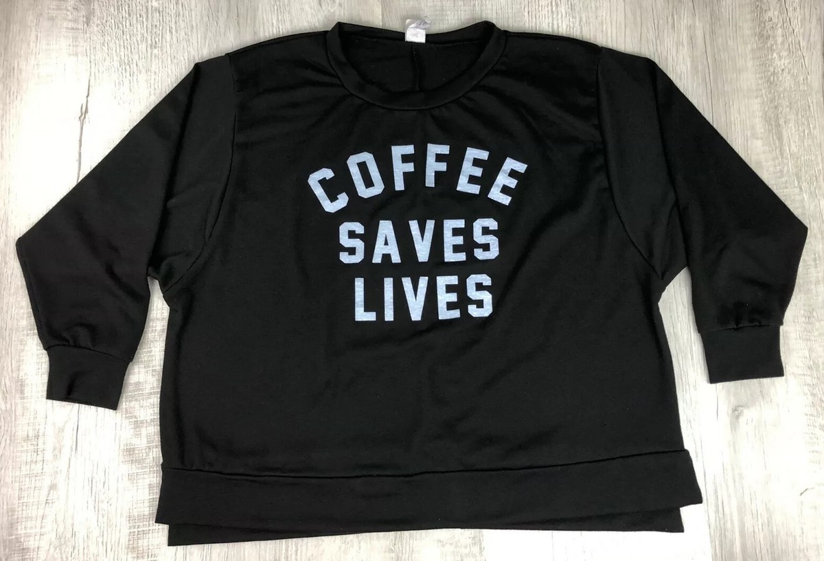 Coffee Saves Lives Long Sleeve Shirt Lite Sweatshirt Oversized Casual  Womens S | eBay