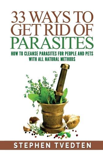Stephen Tvedten 33 Ways To Get Rid of Parasites (Tascabile)