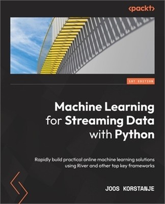 Machine Learning for Streaming Data with Python: Rapidly build practical online