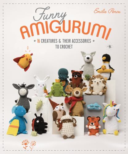Funny Amigurumi : 16 Creatures and Their Accessories to Crochet by Emilie ...