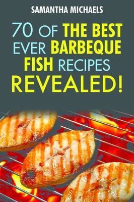 Barbecue Recipes: 70 of the Best Ever Barbecue Fish Recipes...Revealed! by Mi...