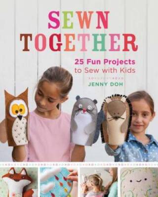 Sewn Together: 25 Fun Projects to Sew with Kids - Paperback By Doh, Jenny - GOOD