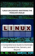 "Linux Unleashed: MASTERING THE PENGUIN'S REALM: A Comprehensive Guide to Domina