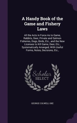 Oke - A Handy Book of the Game and Fishery Laws  All the Acts in Force - X555z
