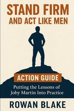 Stand Firm and Act Like Men Action Guide: Putting the Lessons of Joby Martin Int