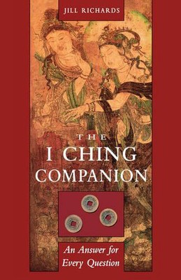 I Ching Companion: An Answer for Every Question by Jill Richards (English) Paper