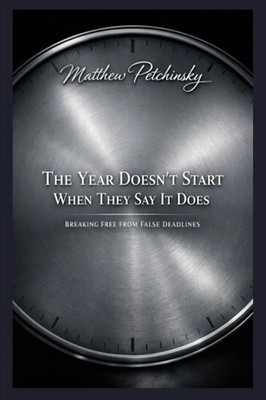 The Year Doesn't Start When They Say It Does Breaking Free from False Deadlines