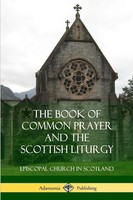 The Book Of Common Prayer And The Scottish Liturgy Episcopal Church In Scotland