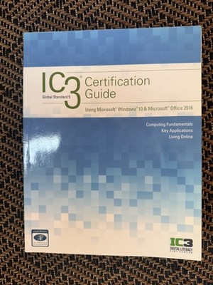 IC3 Certification Guide Using Microsoft Windows 10 and Microsoft Office 2016