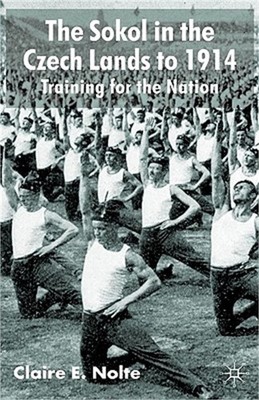 The Sokol in the Czech Lands to 1914: Training for the Nation (Hardback or Cased