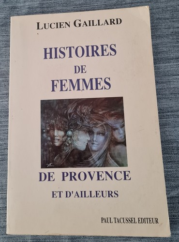 Livre Histoire De Femmes De Provence Et D'ailleurs -Lucien Gaillard. P.Tacussel