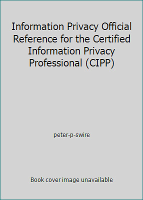 Information Privacy Official Reference for the Certified Information Privacy...
