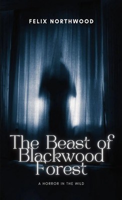 The Beast of Blackwood Forest | A Horror in the Wild | Felix Northwood | Buch
