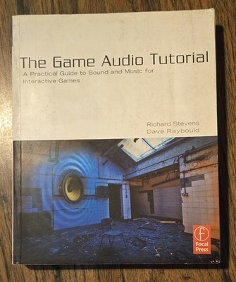Game Audio Tutorial A Practical Guide to Sound and Music for Interactive Games