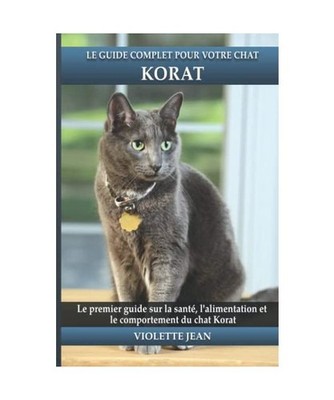 Le guide complet pour votre chat Korat: Le premier guide sur la santé, la nutri