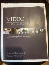 Video Production 101 : Delivering the Message by Antonio Manriquez, David...