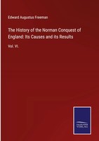 Edward Augustus Freeman | The History Of The Norman Conquest Of England: Its...