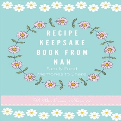 Recipe Keepsake Book From Nan: Family Food Memories to Share by P
