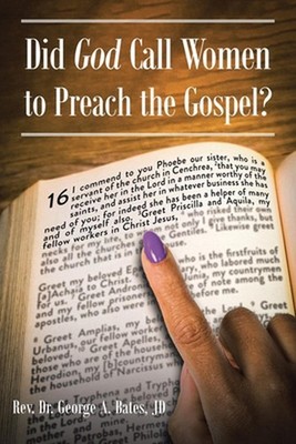 Did God Call Women to Preach the Gospel? by REV Dr George A. Bates Jd Paperback 