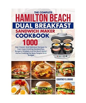 The Complete Hamilton Beach Dual Breakfast Sandwich Maker Cookbook: 1000-Day Cla