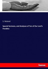Special Sermons, and Analyses of Ten of Our Lord's Parables by Noland, S.
