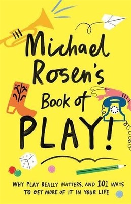 Michael Rosen's Book of Play: Why play really matt... by Rosen, Michael Hardback