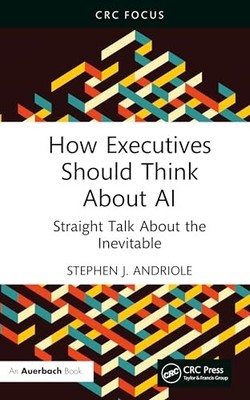 How Executives Should Think About AI: Straight Talk About the Inevitable by Ste