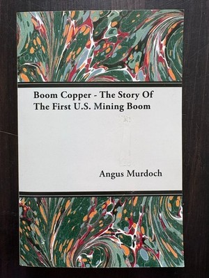 Boom Copper : The Story of the First U.S. Mining Boom pb reprint Angus Murdoch