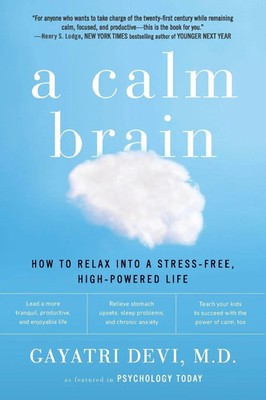 A Calm Brain How to Relax into a Stress-Free, High-Powered Life Gayatri Devi