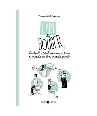 L'art de bouger: Guide illustré d'exercices à faire n'importe où et n'importe
