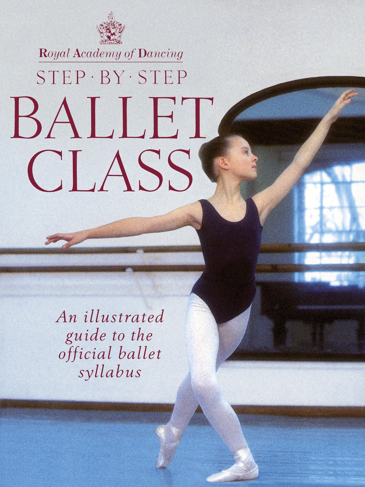 Royal Academy Of Dancing Step By Step Ballet Class: Illustrated