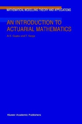 AN INTRODUCTION TO ACTUARIAL MATHEMATICS (MATHEMATICAL By Arjun K. Gupta & Tamas