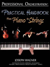 Professional Orchestration: A Practical Handbook - From Piano to Strings: New