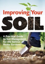 IMPROVING YOUR SOIL: A PRACTICAL GUIDE TO SOIL MANAGEMENT By Keith Reid **NEW**