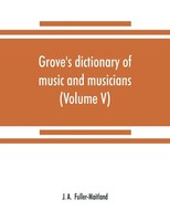 Grove's Dictionary Of Music And Musicians (Volume V) J. A. Fuller-Maitland Buch