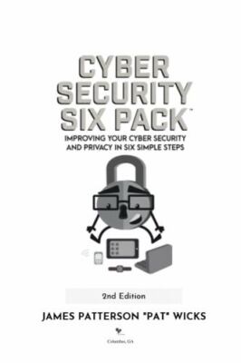 Cyber Security Six Pack: Improving Your Cyber Security and Privacy in Six Simple