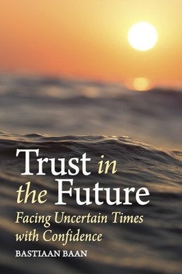 			Trust in the Future: Facing Uncertain Times With Confidence, Baan, Baan,..		