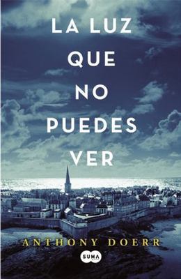 La luz que no puedes ver / All the Light We Cannot See by Anthony Doerr