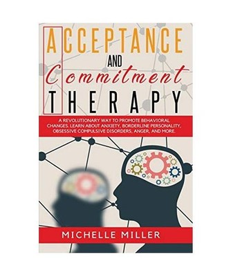 ACCEPTANCE AND COMMITMENT THERAPY: A Revolutionary Way to Promote Behavioral Cha