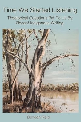 Time We Started Listening: Theological Questions Put To Us By Recent Indigenous