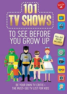 101 TV Shows to See Before You Grow Up : Be Your Own TV Critic--T