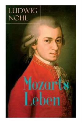 Mozarts Leben: Illustrierte Biografie - Der Mann Und Das Werk: Ein K?Nstler...