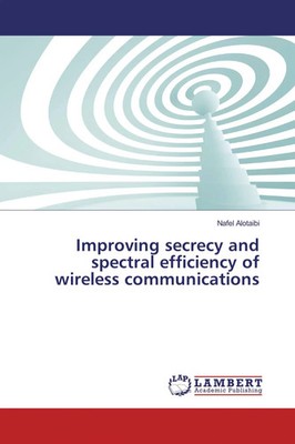 Nafel Alotaibi | Improving secrecy and spectral efficiency of wireless...