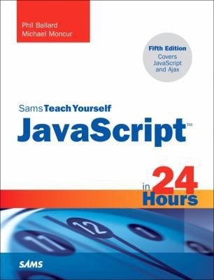 JavaScript in 24 Hours, Sams Teach Yourself (5th Edition) (Sams Teach...