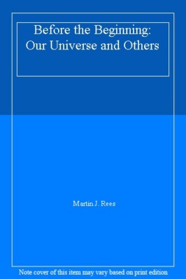Before the Beginning: Our Universe and Others By MARTIN J. REES
